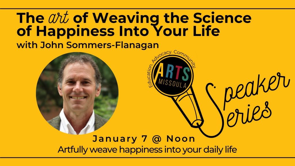promotional graphic for january 2021 arts missoula speaker series with john sommers-flanagan the art of weaving the science of happiness into your life